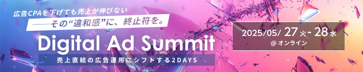 Digital Ad Summit | 売上直結の広告運用にシフトする2DAYS | 2025年5月27日(火) - 28日(水) @オンライン